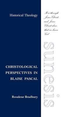 Christological Perspectives In Blaise Pascal by Bradbury, Rosalene