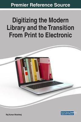 Digitizing the Modern Library and the Transition From Print to Electronic by Bhardwaj, Raj Kumar