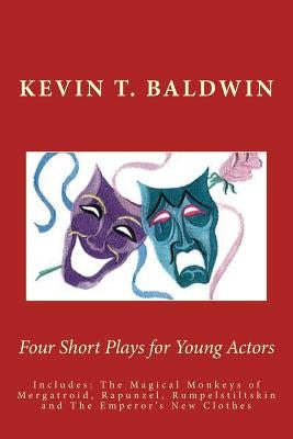 Four Short Plays for Young Actors by Baldwin, Kevin T.
