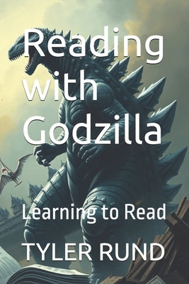Reading with Godzilla: Learning to Read by Rund, Tyler