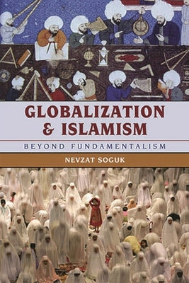 Globalization and Islamism: Beyond Fundamentalism by Soguk, Nevzat