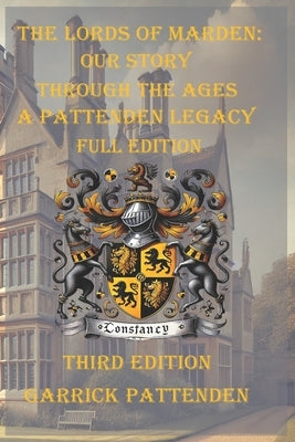 The Lords of Marden: Our Story Through the Ages: A Pattenden Legacy, Full Edition (Third Edition) by Pattenden, Terry Alain