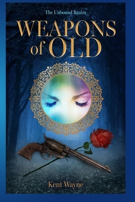 Weapons Of Old: The Unbound Realm Book 2 by Wayne, Kent