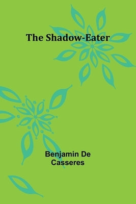 The Shadow-Eater by Casseres, Benjamin De