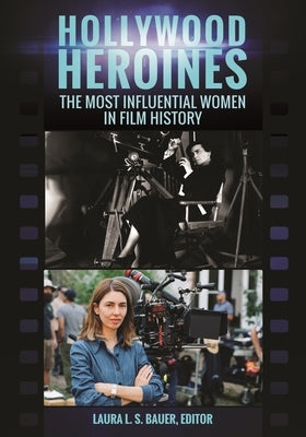 Hollywood Heroines: The Most Influential Women in Film History by Bauer, Laura L. S.