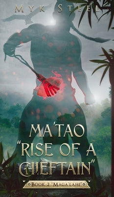 Ma'tao "Rise Of A Chieftain" Book 2 "Maga'lahi" by Steel, Myk