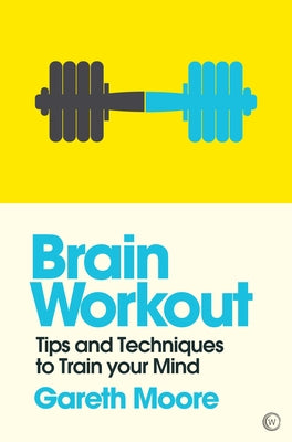 Brain Workout: Tips and Techniques to Train Your Mind by Moore, Gareth