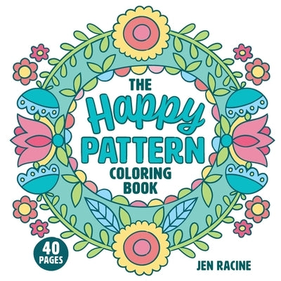 The Happy Pattern Coloring Book: Simple, Fun, Stress-Relieving Patterns for Everyone by Racine, Jen