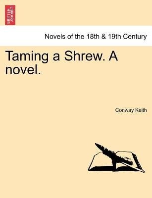Taming a Shrew. a Novel. by Keith, Conway