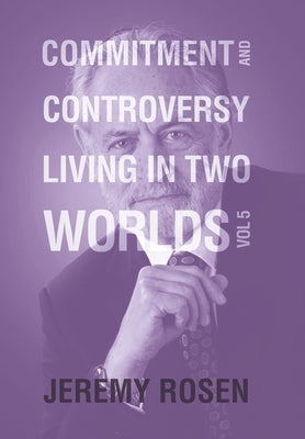 Commitment and Controversy Living in Two Worlds: Volume 5 by Rosen, Jeremy