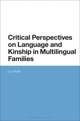 Critical Perspectives on Language and Kinship in Multilingual Families by Wright, Lyn