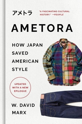 Ametora: How Japan Saved American Style by Marx, W. David