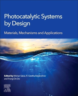 Photocatalytic Systems by Design: Materials, Mechanisms and Applications by Sakar, Mohan