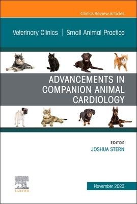Advancements in Companion Animal Cardiology, an Issue of Veterinary Clinics of North America: Small Animal Practice: Volume 53-6 by Stern, Joshua
