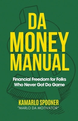 Da Money Manual: Financial Freedom for Folks Who Never Got Da Game by Spooner, Kamarlo