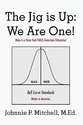 The Jig Is Up: We Are One!: Race Is a Hoax That Fails American Education by Johnnie P. Mitchell, P. Mitchell