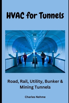 HVAC for Tunnels: Road, Rail, Utility, Bunker & Mining Tunnels by Nehme, Charles