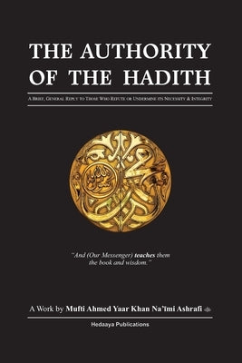 The Authority of the Hadith: A brief, general reply to those who refute or undermine its necessity and integrity. by Dawood, Omar