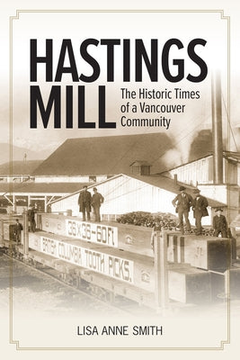 Hastings Mill: The Historic Times of a Vancouver Community by Smith, Lisa Ann