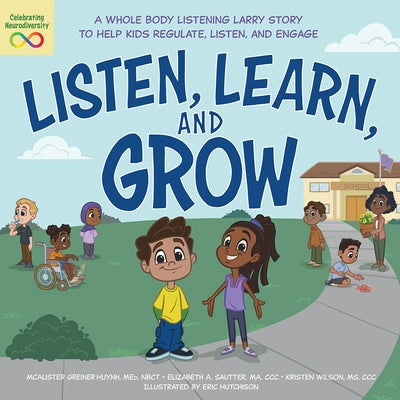 Listen, Learn, and Grow: A Whole Body Listening Larry Story to Help Kids Regulate, Listen, and Engage by Huynh, McAlister Greiner