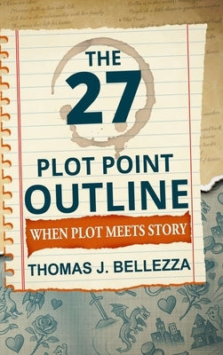 The 27 Plot Point Outline: When Plot Meets Story by Bellezza, Thomas J.