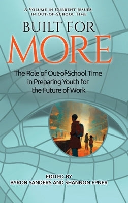 Built for More: The Role of Out-of-School Time in Preparing Youth for the Future of Work by Sanders, Byron