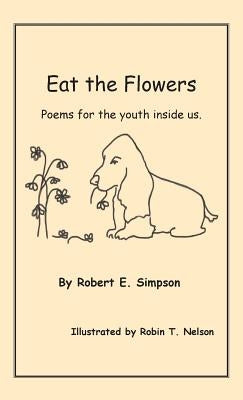 Eat the Flowers: Poems for the youth inside us by Simpson, Robert E.