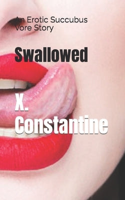 Swallowed: An Erotic Succubus Vore Story by Constantine, X.