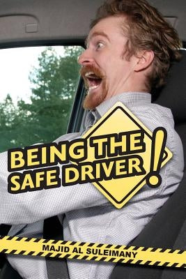 Being The Safe Driver!: Behind The Wheel! The New Road Safety Novel! by Al Suleimany, Majid Said