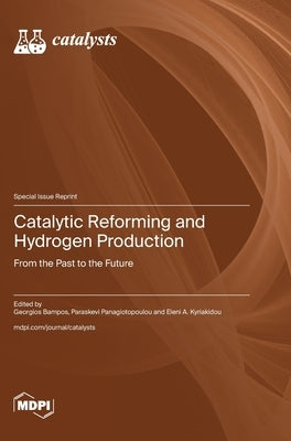 Catalytic Reforming and Hydrogen Production: From the Past to the Future by Bampos, Georgios