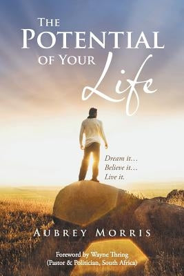 The Potential of Your Life: Dream It...Believe It...Live It. by Morris, Aubrey