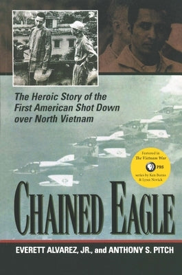 Chained Eagle: The Heroic Story of the First American Shot Down Over North Vietnam by Pitch, Anthony S.