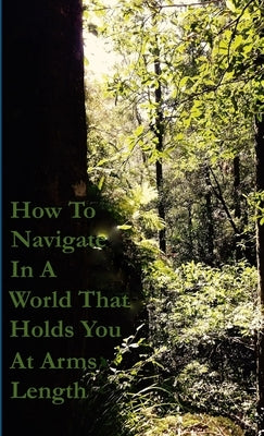 How To Navigate In A World That Holds You At Arms Length by Joy, Lucy