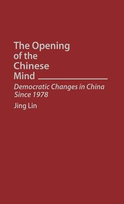 The Opening of the Chinese Mind: Democratic Changes in China Since 1978 by Lin, Jing