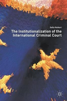 The Institutionalization of the International Criminal Court by Huikuri, Salla