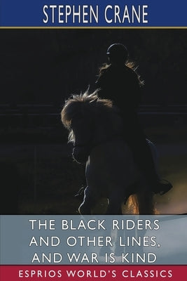 The Black Riders and Other Lines, and War is Kind (Esprios Classics) by Crane, Stephen
