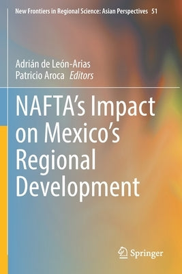 Nafta's Impact on Mexico's Regional Development by de León-Arias, Adrián