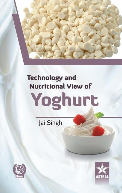 Technology and Nutritional View of Yoghurt by Jai Singh