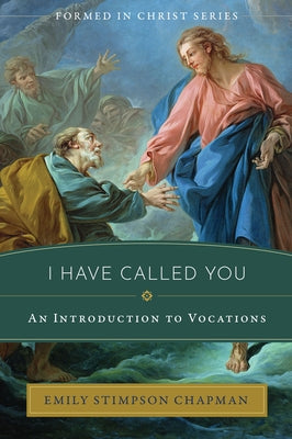 I Have Called You: An Introduction to Vocations by Chapman, Emily Stimpson