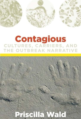 Contagious: Cultures, Carriers, and the Outbreak Narrative by Wald, Priscilla