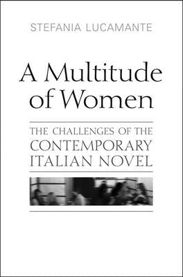 Multitude of Women: The Challenges of the Contemporary Italian Novel by Lucamante, Stefania