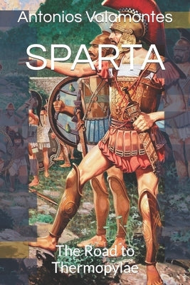 Sparta: The Road to Thermopylae by Valamontes, Antonios