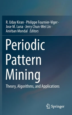 Periodic Pattern Mining: Theory, Algorithms, and Applications by Kiran, R. Uday