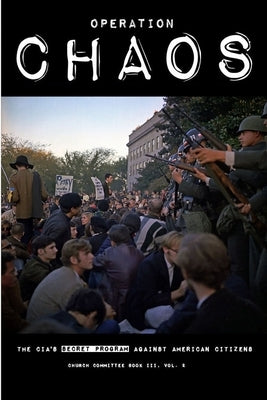 Operation CHAOS: The CIA's Secret Program Against American Citizens: Book III, Vol. 2 by Committee, Church