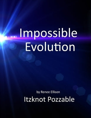 Impossible evolution: A few problems with the theory of evolution by Ellison, Renee R.