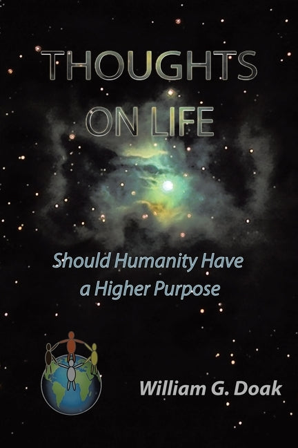 Thoughts on Life: Should Humanity Have a Higher Purpose by Doak, William