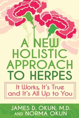 A New Holistic Approach to Herpes: It Works, It's True and It's All Up to You by Okun, James