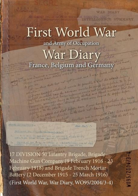 17 DIVISION 50 Infantry Brigade, Brigade Machine Gun Company (9 February 1916 - 23 February 1918) and Brigade Trench Mortar Battery (2 December 1915 - by Wo95/2004/3-4