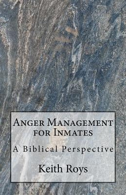 Anger Management for Inmates: A Biblical Perspective by Roys, Keith