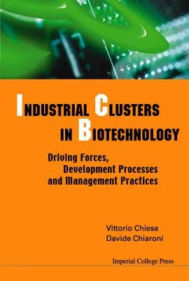 Industrial Clusters in Biotechnology: Driving Forces, Development Processes and Management Practices by Chiaroni, Davide